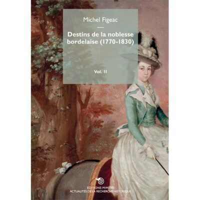 Destins de la Noblesse Bordelaise (1770-1830) Volume 2 – In-Depth History & Genealogy of French Aristocracy
