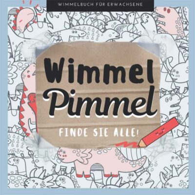 Wimmel Pimmel – Finde Sie Alle! | Wimmelbuch für Erwachsene, perverses Anti-Stress & Unnötiges Geschenk